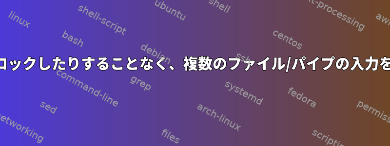 行を壊したりブロックしたりすることなく、複数のファイル/パイプの入力を結合しますか？