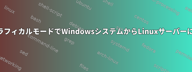 SSH経由でグラフィカルモードでWindowsシステムからLinuxサーバーにアクセスする