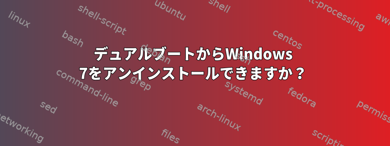 デュアルブートからWindows 7をアンインストールできますか？