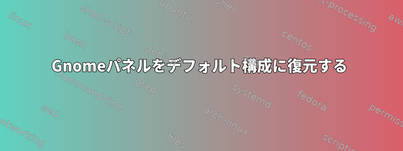 Gnomeパネルをデフォルト構成に復元する