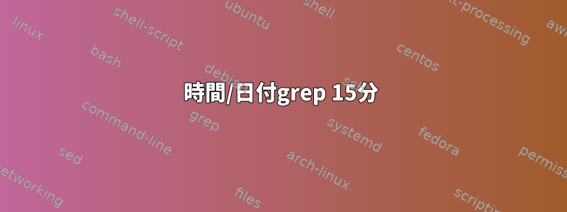 時間/日付grep 15分