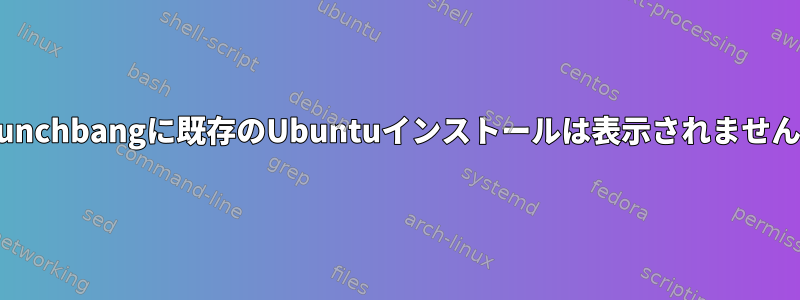 Crunchbangに既存のUbuntuインストールは表示されません。