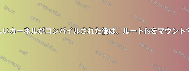 VMware新しいカーネルがコンパイルされた後は、ルートfsをマウントできません。