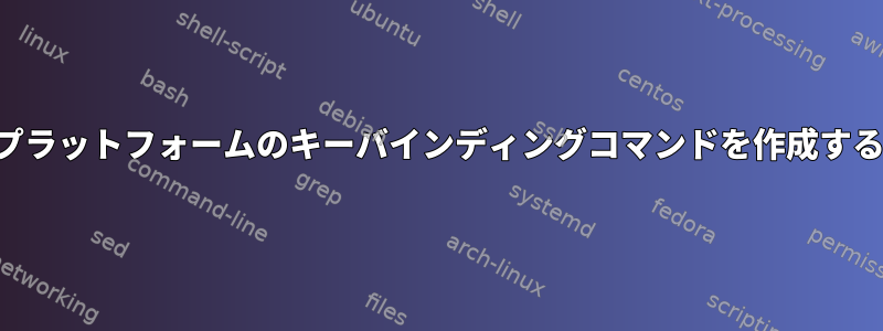 クロスプラットフォームのキーバインディングコマンドを作成するには？