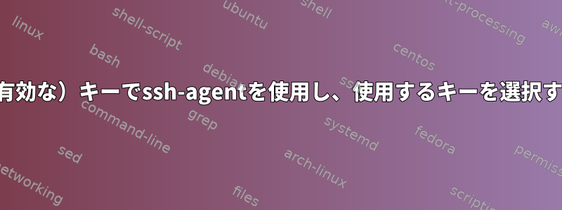 複数の（有効な）キーでssh-agentを使用し、使用するキーを選択するには？