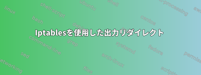 Iptablesを使用した出力リダイレクト