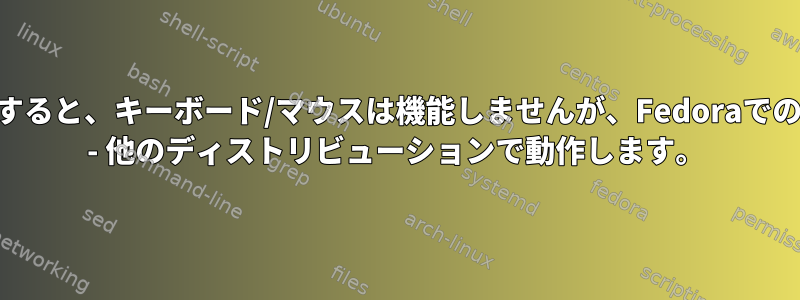 USBハブに接続すると、キーボード/マウスは機能しませんが、Fedoraでのみ機能します。 - 他のディストリビューションで動作します。