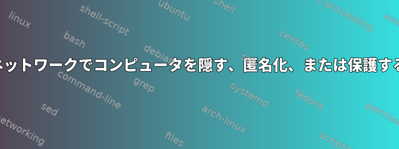 敵対的なネットワークでコンピュータを隠す、匿名化、または保護する方法は？