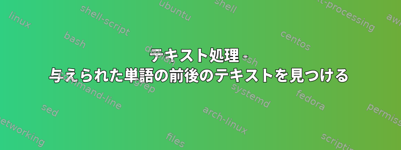 テキスト処理 - 与えられた単語の前後のテキストを見つける