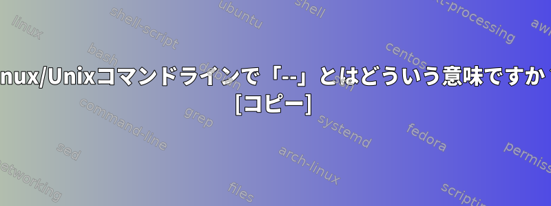 Linux/Unixコマンドラインで「--」とはどういう意味ですか？ [コピー]