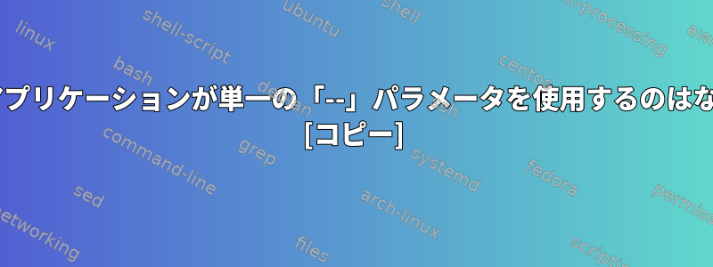 多くのCLIアプリケーションが単一の「--」パラメータを使用するのはなぜですか？ [コピー]