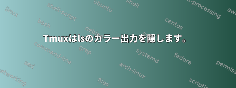 Tmuxはlsのカラー出力を隠します。