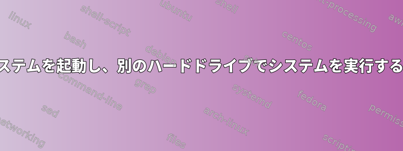 2番目のハードドライブからシステムを起動し、別のハードドライブでシステムを実行するにはどうすればよいですか？