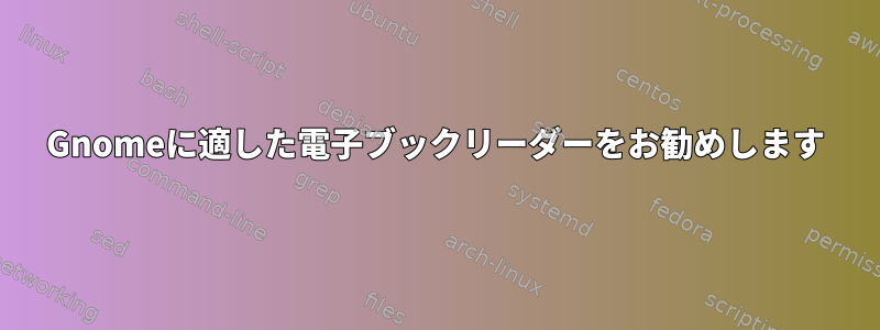 Gnomeに適した電子ブックリーダーをお勧めします