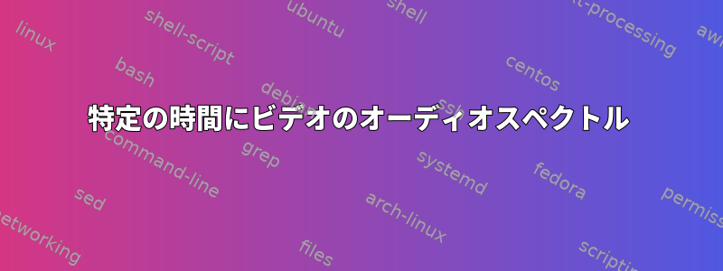 特定の時間にビデオのオーディオスペクトル