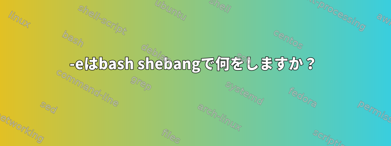 -eはbash shebangで何をしますか？