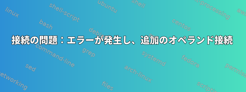 接続の問題：エラーが発生し、追加のオペランド接続