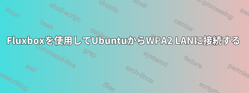 Fluxboxを使用してUbuntuからWPA2 LANに接続する