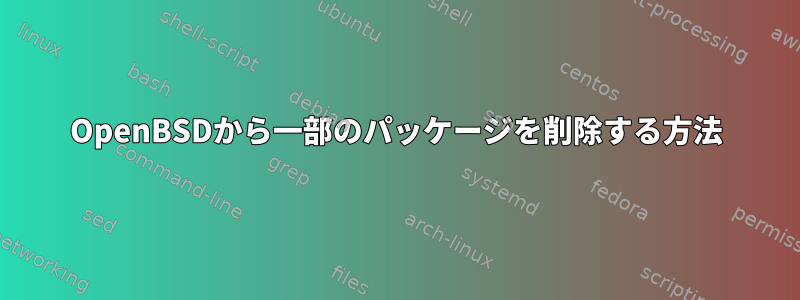 OpenBSDから一部のパッケージを削除する方法