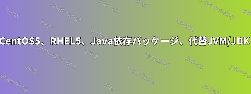 CentOS5、RHEL5、Java依存パッケージ、代替JVM/JDK