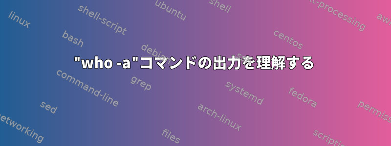 "who -a"コマンドの出力を理解する