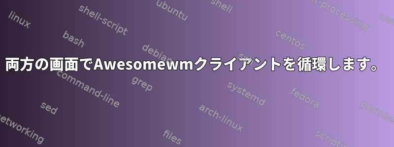 両方の画面でAwesomewmクライアントを循環します。