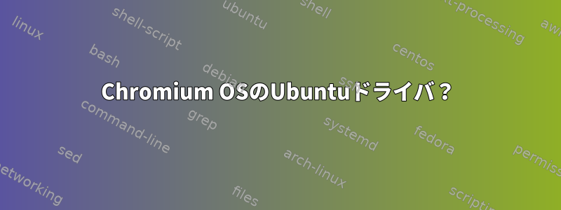 Chromium OSのUbuntuドライバ？