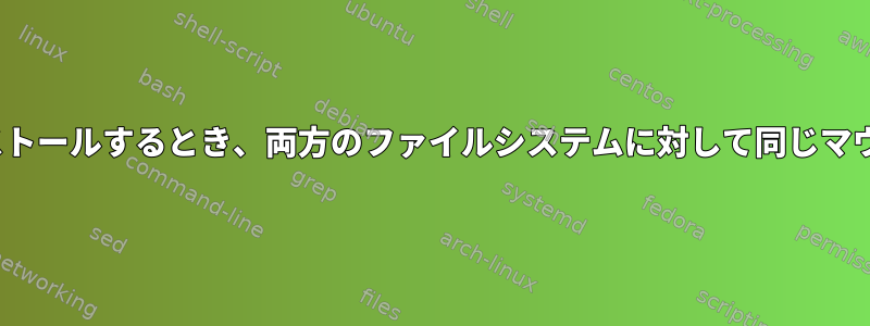 Linuxをインストールするとき、両方のファイルシステムに対して同じマウントポイント