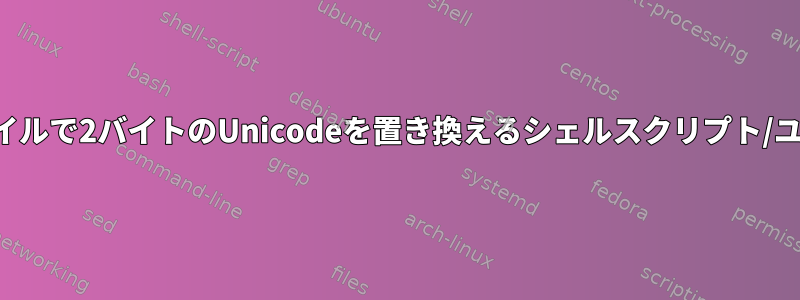 バイナリファイルで2バイトのUnicodeを置き換えるシェルスクリプト/ユーティリティ