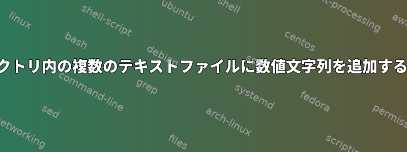 ディレクトリ内の複数のテキストファイルに数値文字列を追加するには？