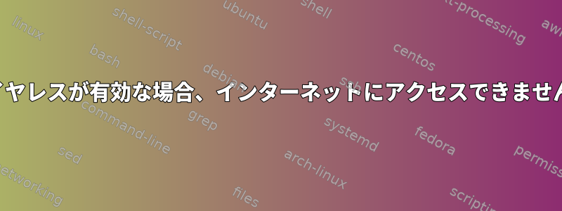 ワイヤレスが有効な場合、インターネットにアクセスできません。