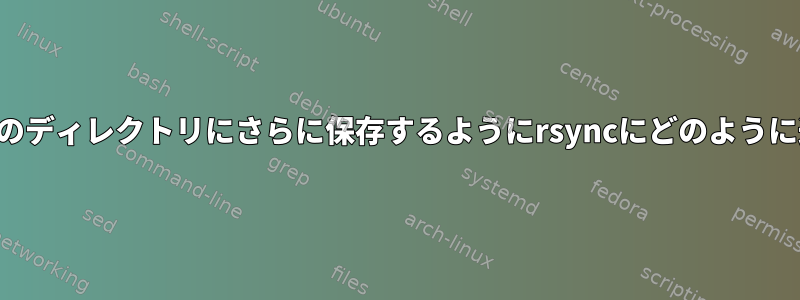 差分変更ログを別のディレクトリにさらに保存するようにrsyncにどのように通知できますか？