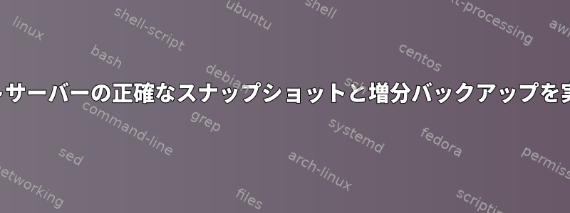 リモートサーバーの正確なスナップショットと増分バックアップを実行する