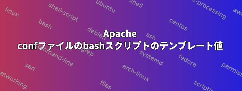 Apache confファイルのbashスクリプトのテンプレート値