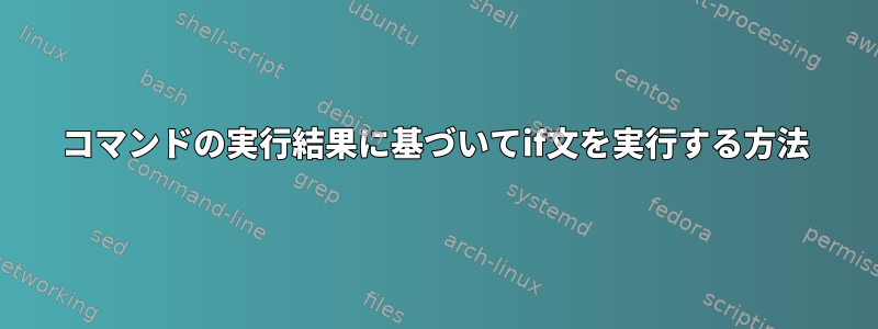 コマンドの実行結果に基づいてif文を実行する方法