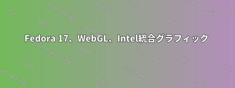 Fedora 17、WebGL、Intel統合グラフィック