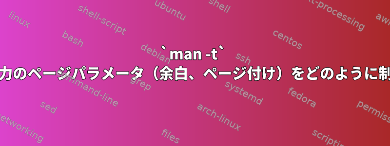 `man -t` PostScript出力のページパラメータ（余白、ページ付け）をどのように制御しますか？