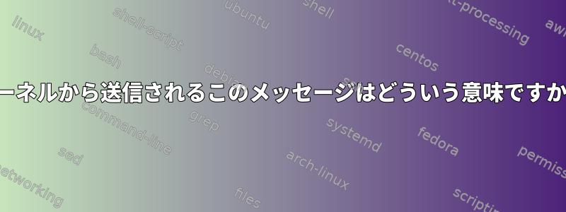 カーネルから送信されるこのメッセージはどういう意味ですか？