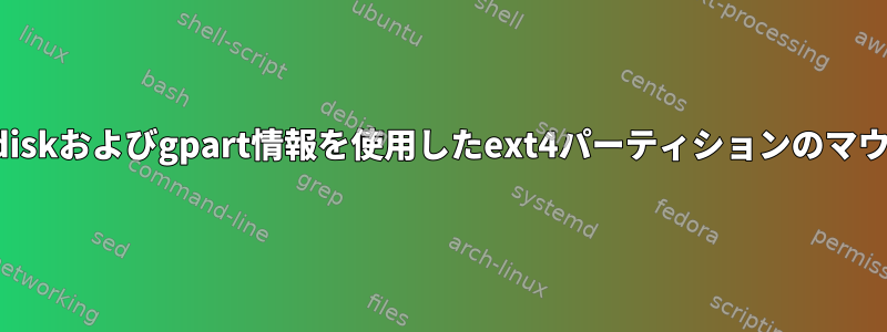 testdiskおよびgpart情報を使用したext4パーティションのマウント