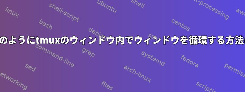 画面のようにtmuxのウィンドウ内でウィンドウを循環する方法は？