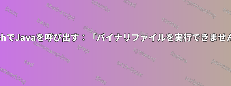 BashでJavaを呼び出す：「バイナリファイルを実行できません」