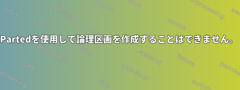 Partedを使用して論理区画を作成することはできません。