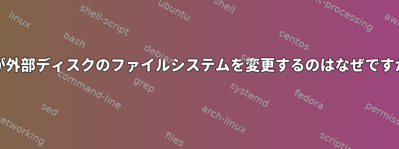 ddが外部ディスクのファイルシステムを変更するのはなぜですか？