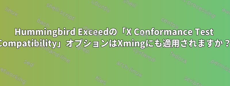 Hummingbird Exceedの「X Conformance Test Compatibility」オプションはXmingにも適用されますか？