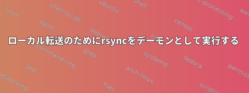 ローカル転送のためにrsyncをデーモンとして実行する