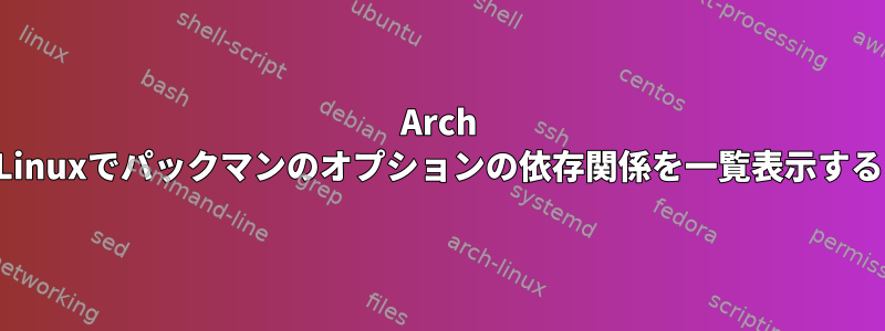 Arch Linuxでパックマンのオプションの依存関係を一覧表示する