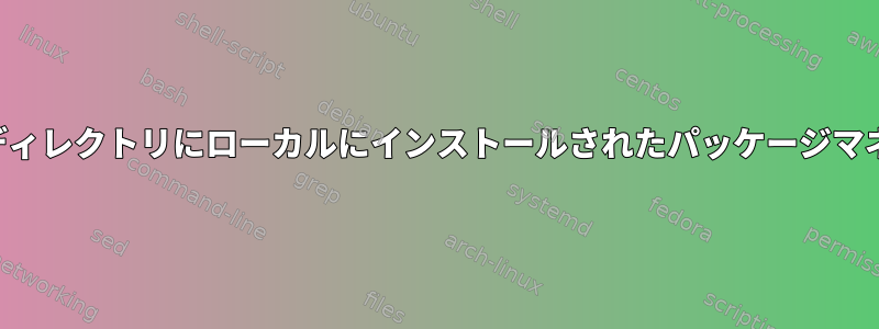 ホームディレクトリにローカルにインストールされたパッケージマネージャ