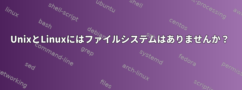 UnixとLinuxにはファイルシステムはありませんか？