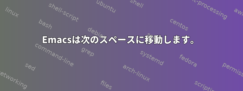 Emacsは次のスペースに移動します。