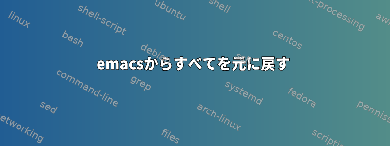 emacsからすべてを元に戻す